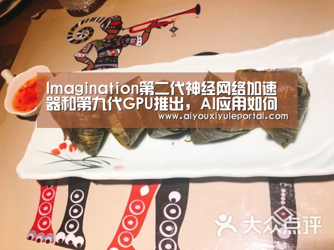 Imagination第二代神经网络加速器和第九代GPU推出,AI应用如何影响芯片设计?-爱游戏下载(图1) 爱游戏百家乐