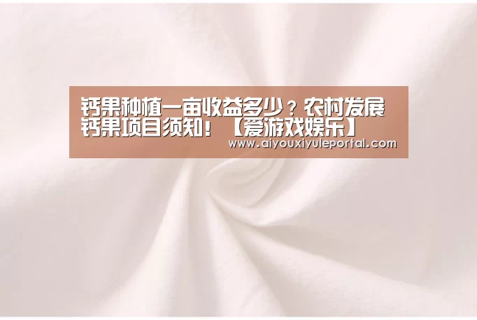 钙果种植一亩收益多少?农村发展钙果项目须知!【爱游戏娱乐】(图2) 爱游戏真人