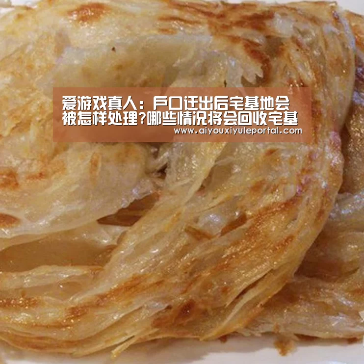 爱游戏真人:户口迁出后宅基地会被怎样处理?哪些情况将会回收宅基地?(图1) 爱游戏百家乐
